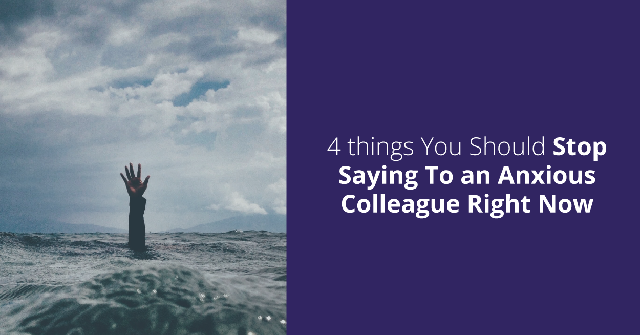 4-things-You-Should-Stop-Saying-To-an-Anxious-Colleague-Right-Now-