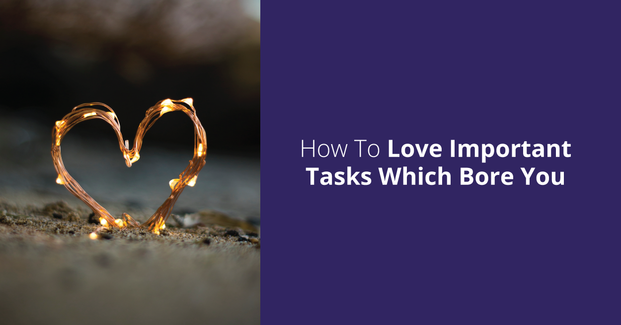 How-To-Love-Important-Tasks-Which-Bore-You