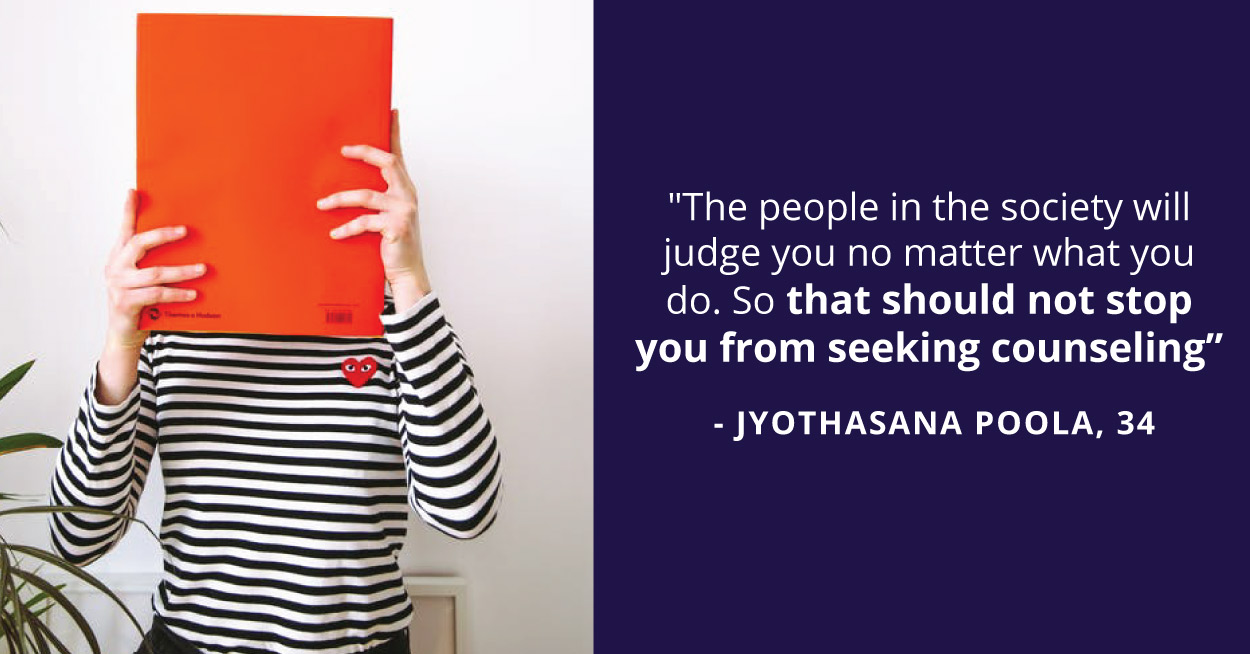 The people in the society will judge you no matter what you do. Even if you don’t do anything, they will judge you. So that should not stop you from seeking counselling