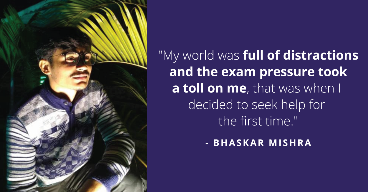 Bhaskar Mishra, 20, this became so distressing that it started affecting his mental health.