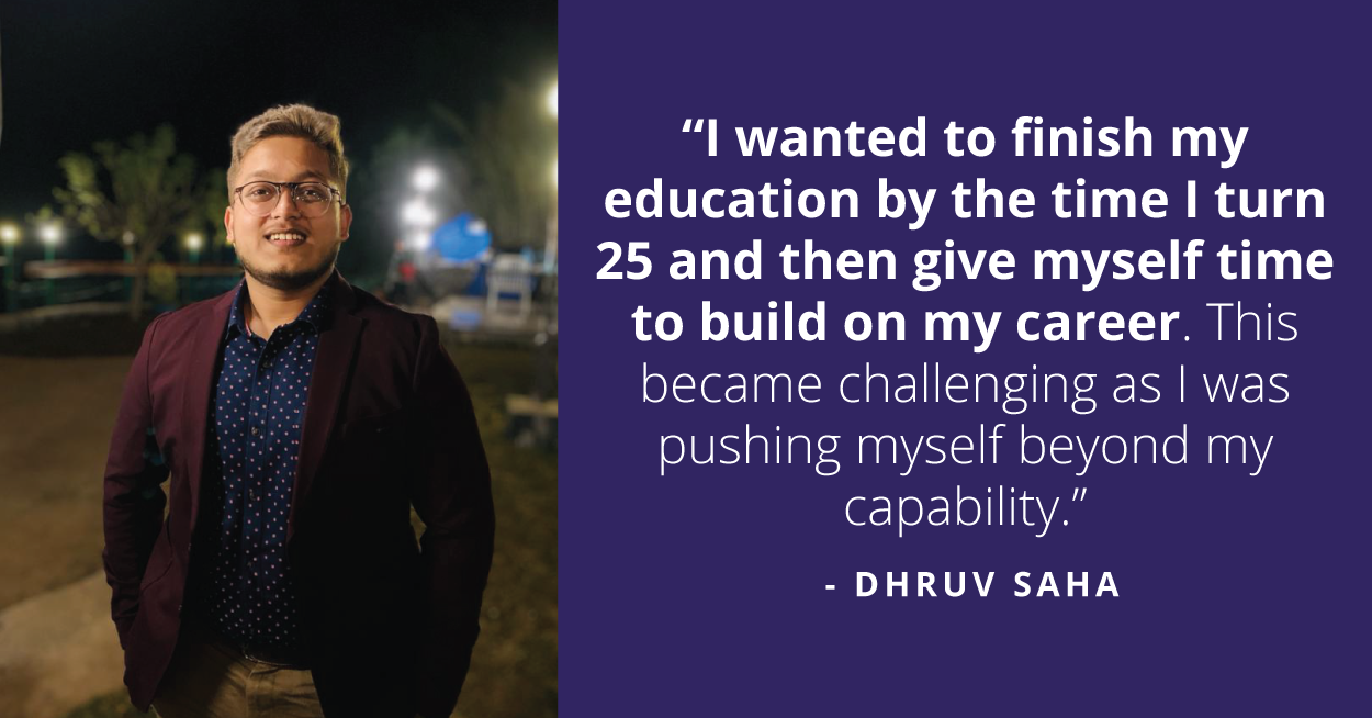 Dhruv Sahu, a law student from OP Jindal Global University who pushed himself to do it all. Dhruv’s goals was to finish his Chartered Accountancy course and company secretary course while pursuing his full-time degree in law which proved to be challenging. 