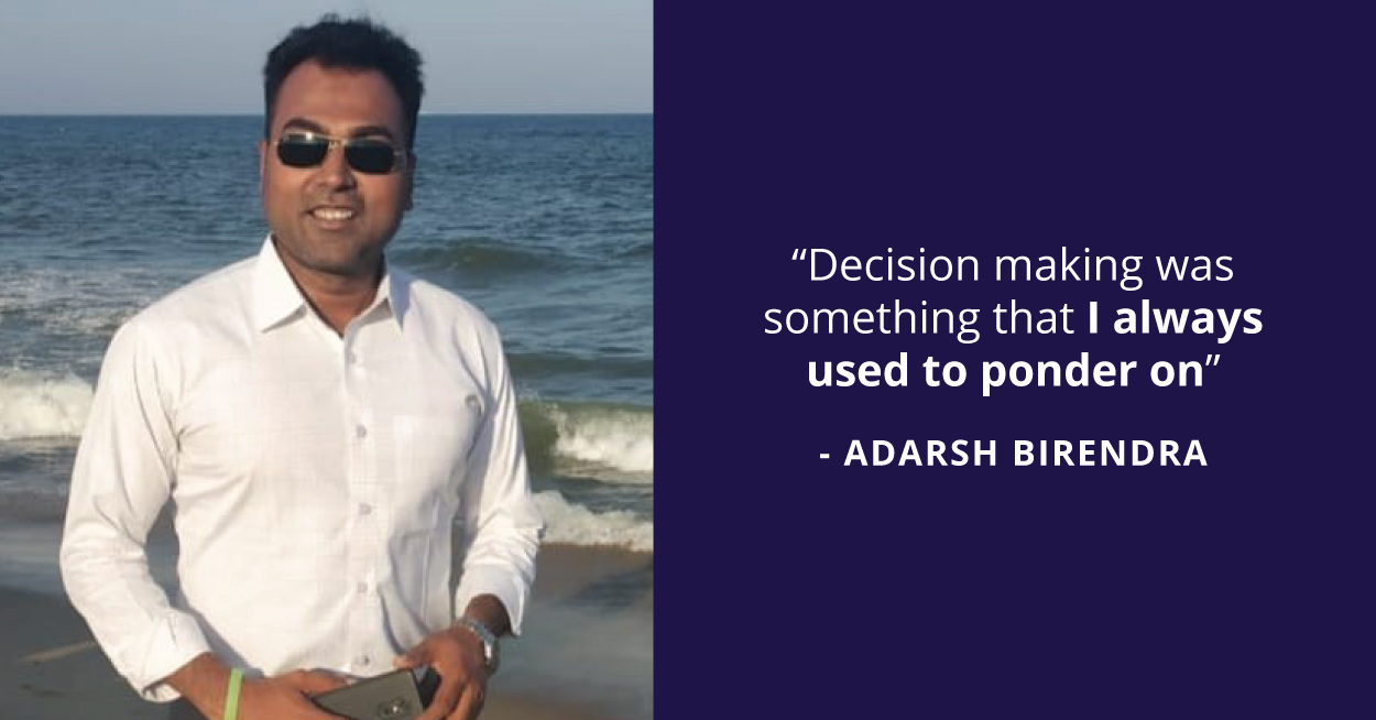 Adarsh Birendra who is 42 shares his story about how he got over his fear of making decisions and failing.