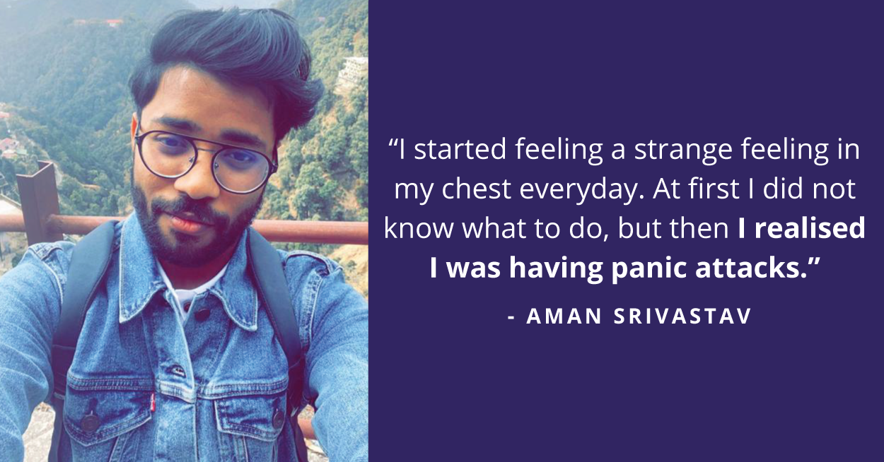 From experiencing panic attacks to getting a perspective of his emotions, Aman has grown into the confident man he is today.