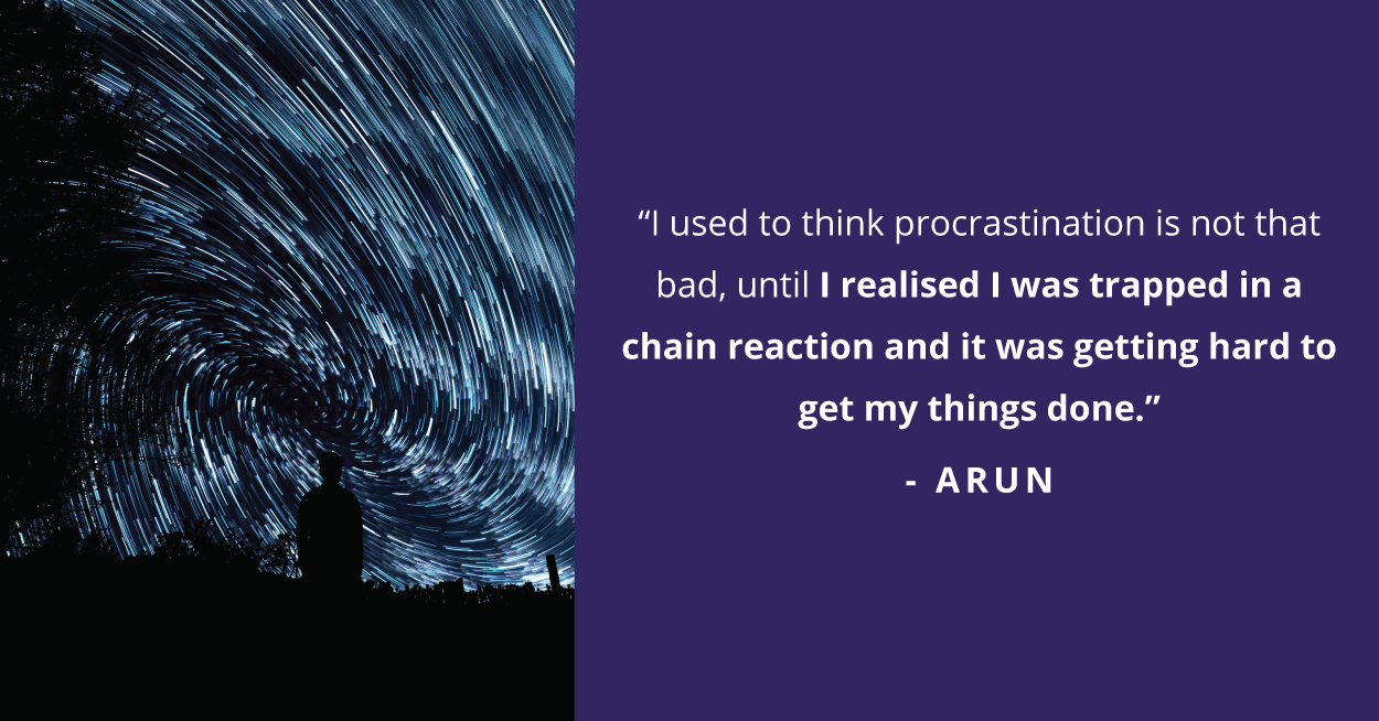 Arun's story on stop procrastinating and start acting wisely on time.