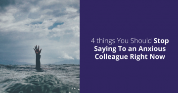 4-things-You-Should-Stop-Saying-To-an-Anxious-Colleague-Right-Now-