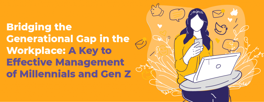 Bridging the Generational Gap in the Workplace: A Key to Effective Management of Millennials and Gen Z