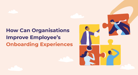 How Organisations Can Improve Employee Onboarding Experiences