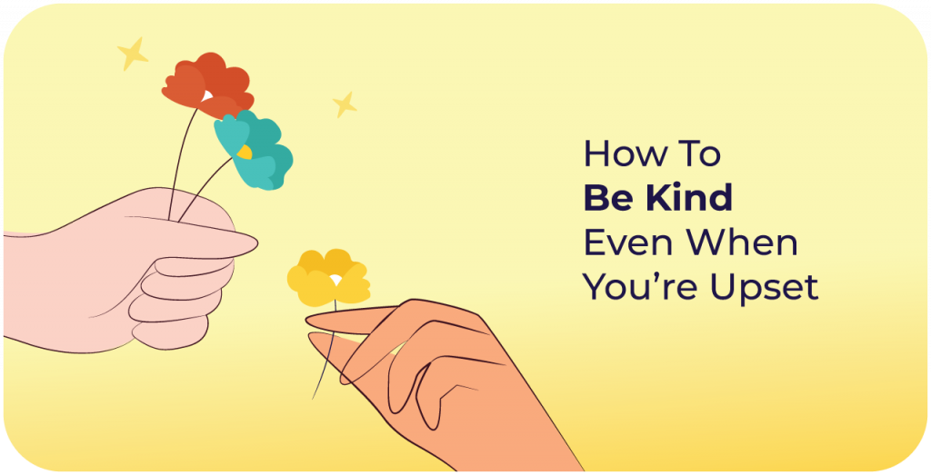 How to be kind even when you are upset