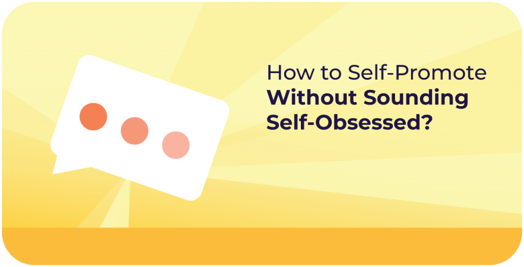 How to Self-Promote Without Sounding Self-Obsessed?