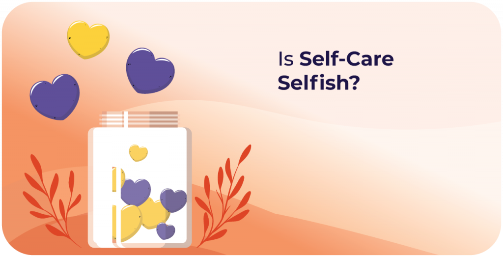 Is Self-Care Selfish? Why Prioritizing Yourself Is Selfless